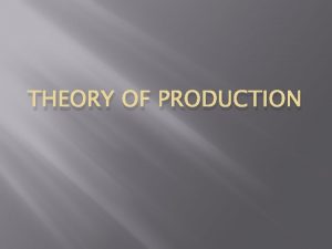 THEORY OF PRODUCTION The Production Function not conjunction