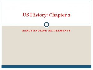 US History Chapter 2 EARLY ENGLISH SETTLEMENTS How