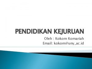 PENDIDIKAN KEJURUAN Oleh Kokom Komariah Email kokomunyac id