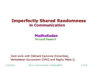 Imperfectly Shared Randomness in Communication Madhu Sudan Microsoft