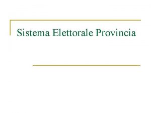 Sistema Elettorale Provincia Sistema elettorale provinciale n Sistema