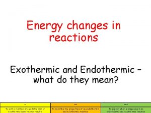 Energy changes in reactions Exothermic and Endothermic what