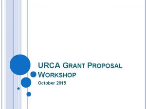 URCA GRANT PROPOSAL WORKSHOP October 2015 WHO IS