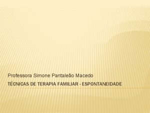 Professora Simone Pantaleo Macedo TCNICAS DE TERAPIA FAMILIAR