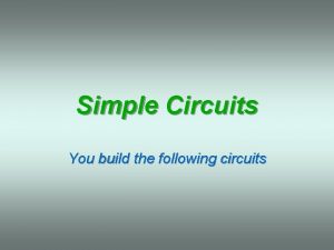 Simple Circuits You build the following circuits Simple