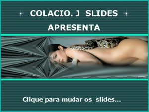 COLACIO J SLIDES APRESENTA Colacio j Clique para