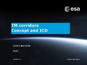 TM corridors Concept and ICD CHRIS WATSON ESAC