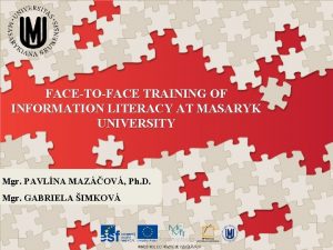 FACETOFACE TRAINING OF INFORMATION LITERACY AT MASARYK UNIVERSITY