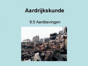 Aardrijkskunde 6 5 Aardbevingen Indeling van de les