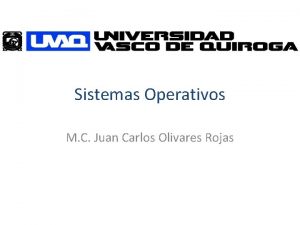 Sistemas Operativos M C Juan Carlos Olivares Rojas