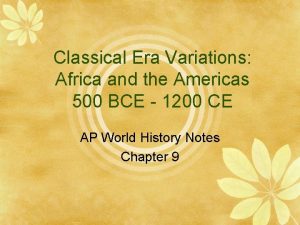 Classical Era Variations Africa and the Americas 500