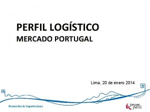 PERFIL LOGSTICO MERCADO PORTUGAL Lima 20 de enero