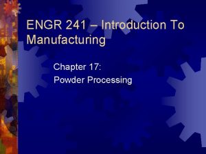 ENGR 241 Introduction To Manufacturing Chapter 17 Powder