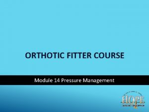 ORTHOTIC FITTER COURSE Module 14 Pressure Management AGENDA