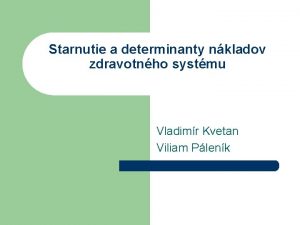 Starnutie a determinanty nkladov zdravotnho systmu Vladimr Kvetan