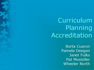 Curriculum Planning Accreditation Berta Cuaron Pamela Deegan Janet