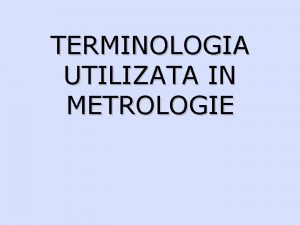 TERMINOLOGIA UTILIZATA IN METROLOGIE NOTIUNI PRINCIPALE Marime Proprietate