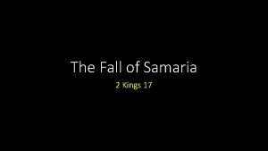 The Fall of Samaria 2 Kings 17 The