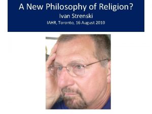 A New Philosophy of Religion Ivan Strenski IAHR