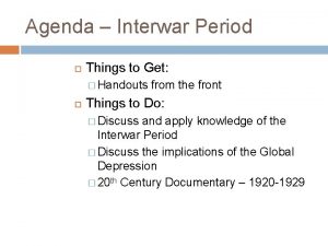 Agenda Interwar Period Things to Get Handouts from