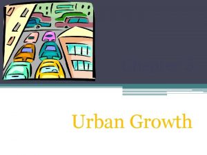 Chapter 5 Urban Growth Purpose This chapter explores