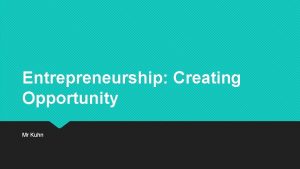 Entrepreneurship Creating Opportunity Mr Kuhn The Entrepreneurial StartUp