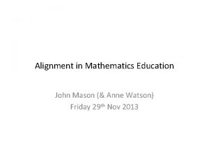 Alignment in Mathematics Education John Mason Anne Watson
