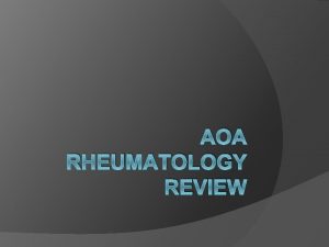AOA RHEUMATOLOGY REVIEW Case 1 A 33 year