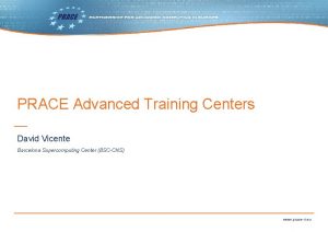 PRACE Advanced Training Centers David Vicente Barcelona Supercomputing