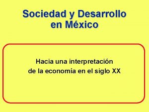 Sociedad y Desarrollo en Mxico Hacia una interpretacin