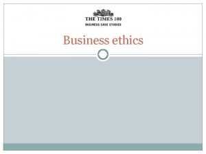 Business ethics Ethics are concerned with what is