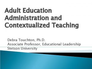 Adult Education Administration and Contextualized Teaching Debra Touchton