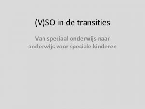 VSO in de transities Van speciaal onderwijs naar