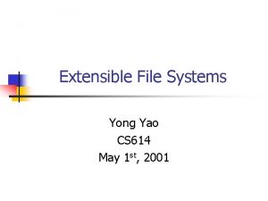 Extensible File Systems Yong Yao CS 614 May