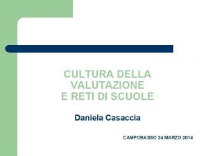 CULTURA DELLA VALUTAZIONE E RETI DI SCUOLE Daniela