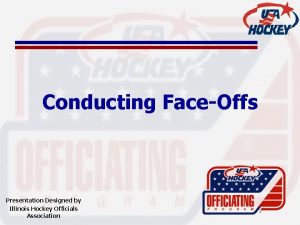 Conducting FaceOffs Presentation Designed by Illinois Hockey Officials