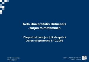 Acta Universitatis Ouluensis sarjan toimittaminen Yliopistokirjastojen julkaisupiv Oulun