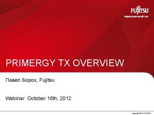 PRIMERGY TX OVERVIEW Fujitsu Webinar October 16 th