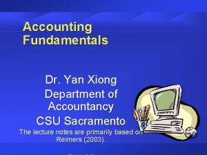 Accounting Fundamentals Dr Yan Xiong Department of Accountancy