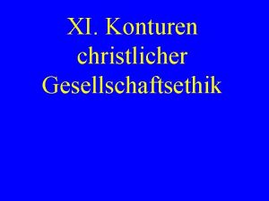 XI Konturen christlicher Gesellschaftsethik XI Konturen christlicher Gesellschaftsethik