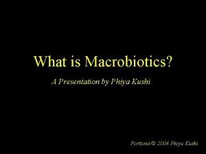 What is Macrobiotics A Presentation by Phiya Kushi