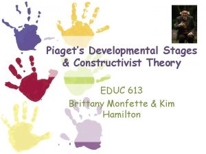 Piagets Developmental Stages Constructivist Theory EDUC 613 Brittany