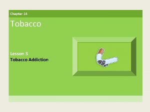 Chapter 14 Tobacco Lesson 3 Tobacco Addiction LESSON