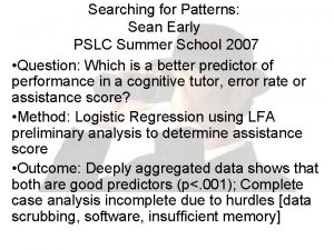 Searching for Patterns Sean Early PSLC Summer School