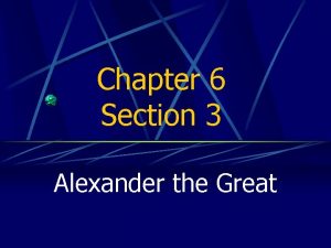 Chapter 6 Section 3 Alexander the Great Macedon