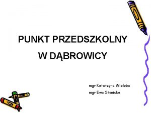 PUNKT PRZEDSZKOLNY W DBROWICY mgr Katarzyna Wieleba mgr