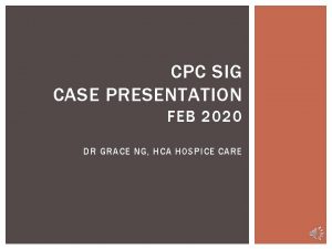 CPC SIG CASE PRESENTATION FEB 2020 DR GRACE