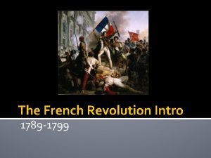 The French Revolution Intro 1789 1799 What do