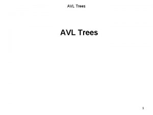 AVL Trees 1 AVL Trees Outline Background Define