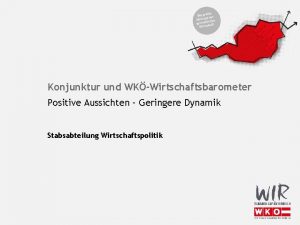 Konjunktur und WKWirtschaftsbarometer Positive Aussichten Geringere Dynamik Stabsabteilung